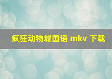 疯狂动物城国语 mkv 下载